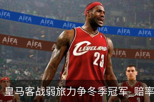 皇马客战弱旅力争冬季冠军 赔率:上半场就领先